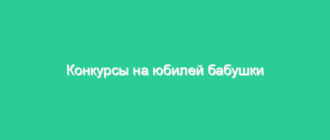 Конкурсы на юбилей бабушки