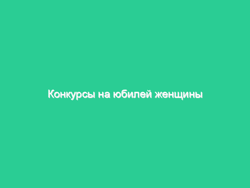 Конкурсы на юбилей женщины 30 лет