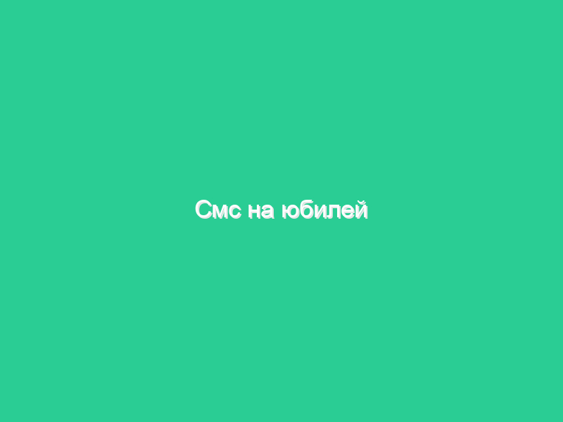 Cмс на юбилей Cмс на юбилей