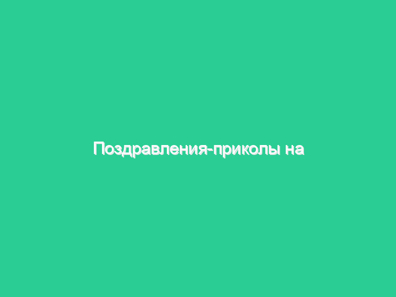 Поздравления-приколы на юбилей Поздравления-приколы на юбилей