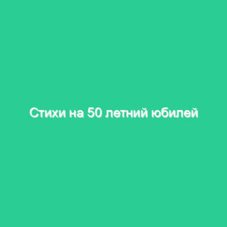 Стихи на 50 летний юбилей