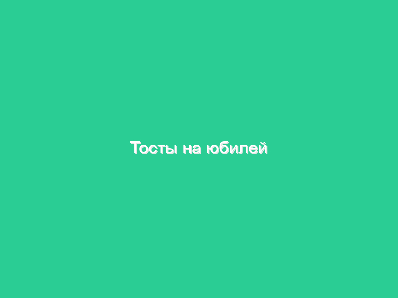 Тосты на юбилей