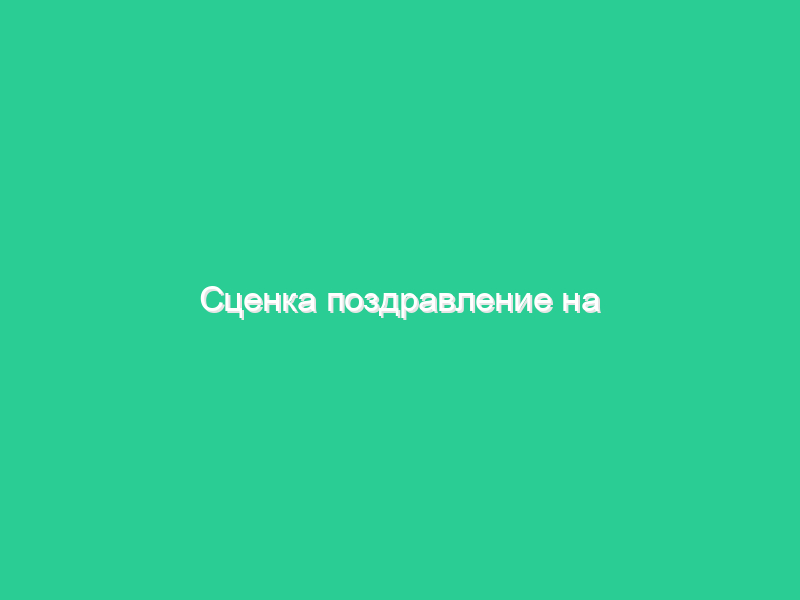 Сценка поздравление на юбилей