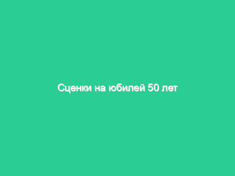 Сценки на юбилей 50 лет Сценки на юбилей 50 лет